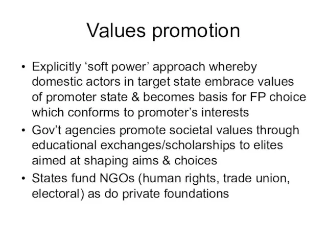 Values promotion Explicitly ‘soft power’ approach whereby domestic actors in target state