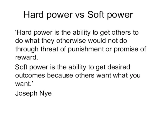 Hard power vs Soft power ‘Hard power is the ability to get