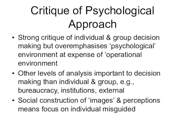 Critique of Psychological Approach Strong critique of individual & group decision making