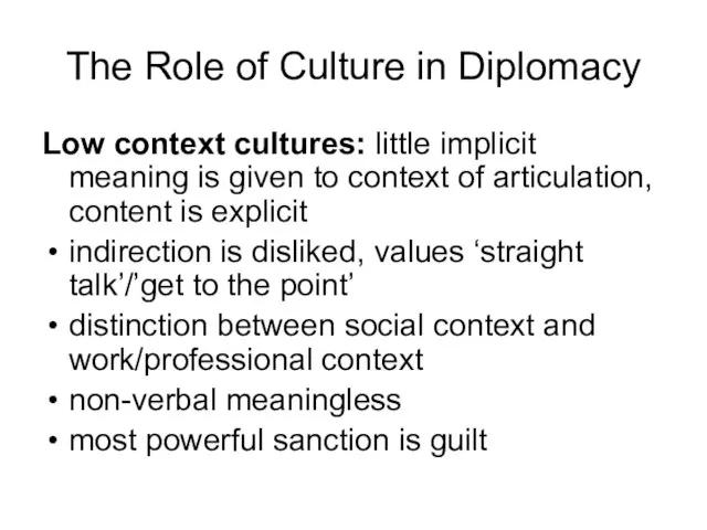 The Role of Culture in Diplomacy Low context cultures: little implicit meaning