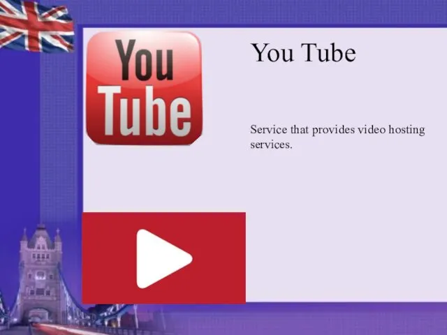 You Tube Service that provides video hosting services. You Tube Service that provides video hosting services.