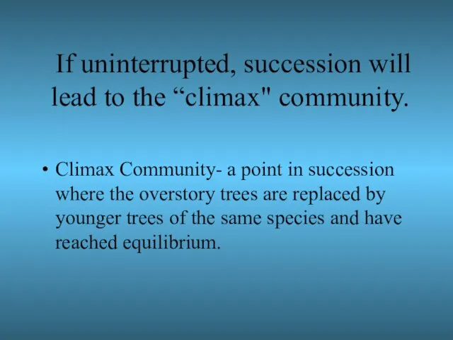 If uninterrupted, succession will lead to the “climax" community. Climax Community- a