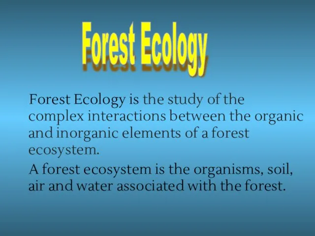 Forest Ecology is the study of the complex interactions between the organic