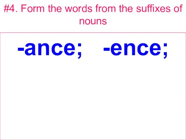#4. Form the words from the suffixes of nouns -ance; -ence;