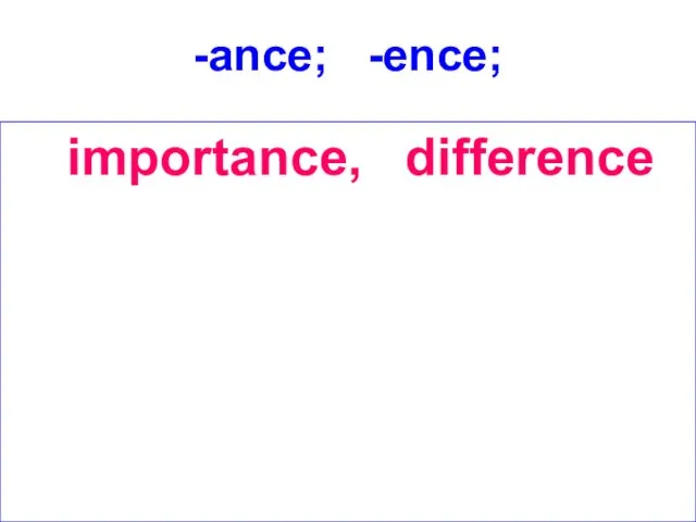 -ance; -ence; importance, difference