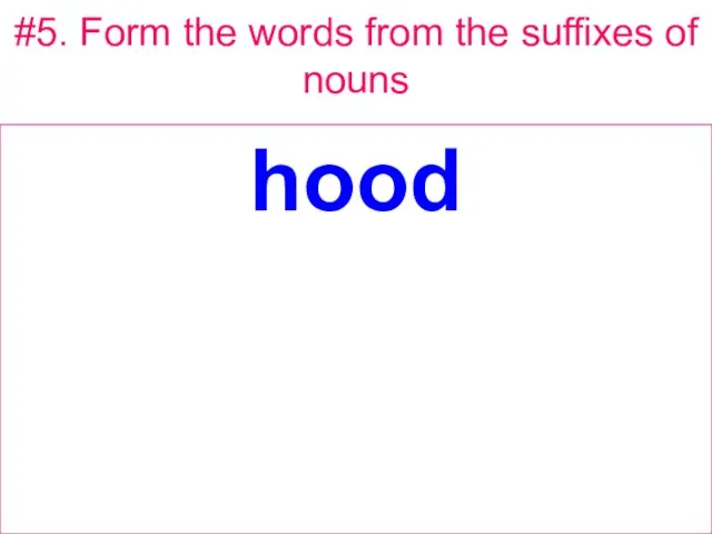 #5. Form the words from the suffixes of nouns hood