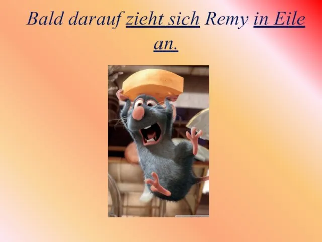 Bald darauf zieht sich Remy in Eile an.