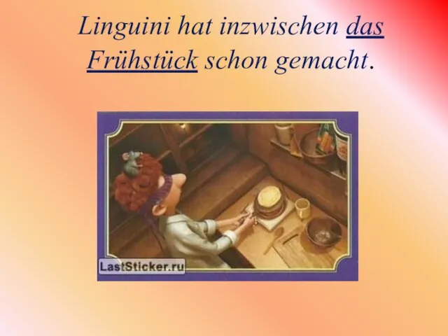 Linguini hat inzwischen das Frühstück schon gemacht.