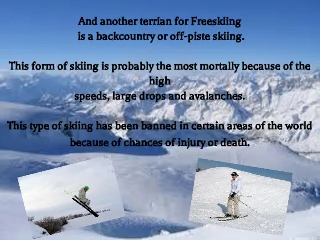 And another terrian for Freeskiing is a backcountry or off-piste skiing. This