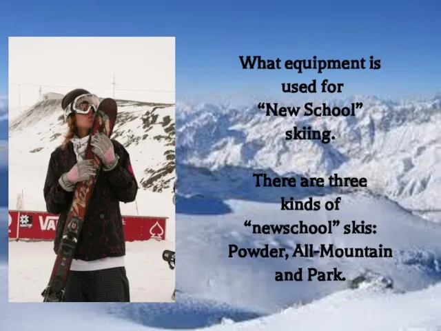 What equipment is used for “New School” skiing. There are three kinds