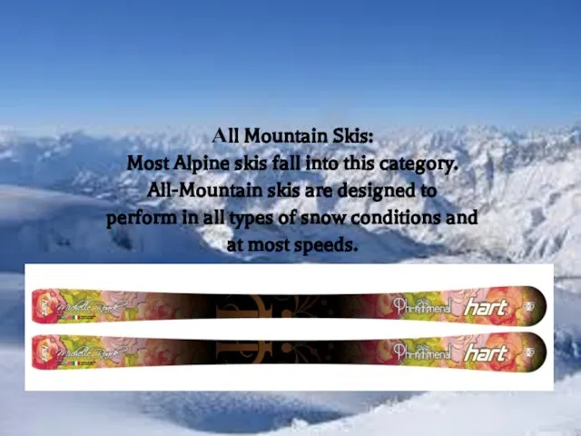 Аll Mountain Skis: Most Alpine skis fall into this category. All-Mountain skis