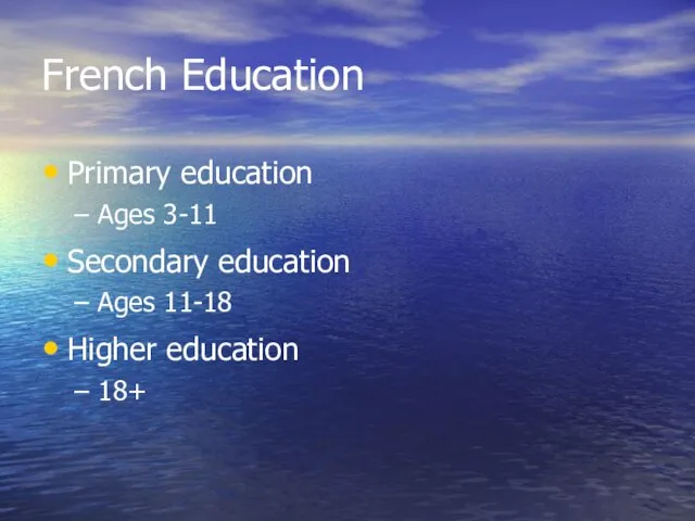 French Education Primary education Ages 3-11 Secondary education Ages 11-18 Higher education 18+