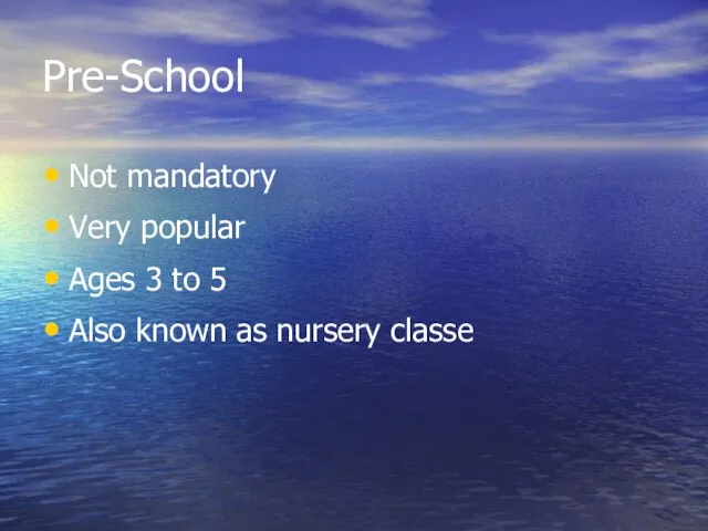 Pre-School Not mandatory Very popular Ages 3 to 5 Also known as nursery classe
