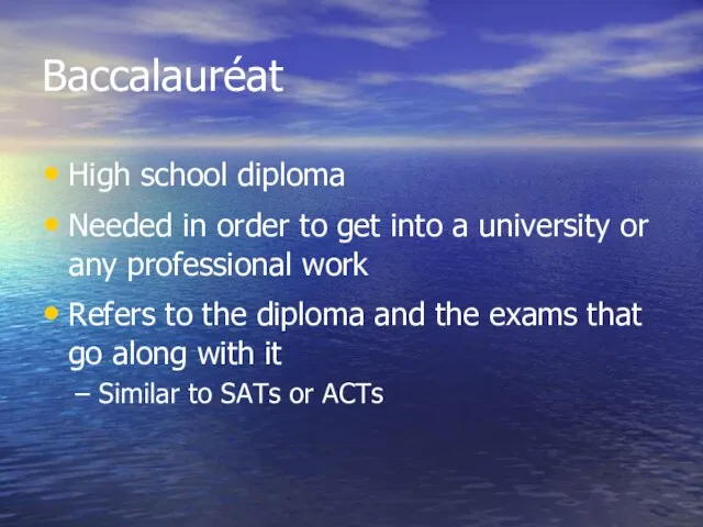 Baccalauréat High school diploma Needed in order to get into a university