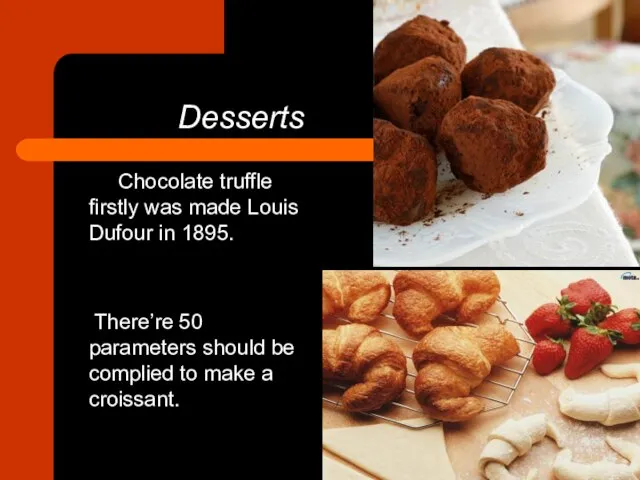 Desserts Chocolate truffle firstly was made Louis Dufour in 1895. There’re 50
