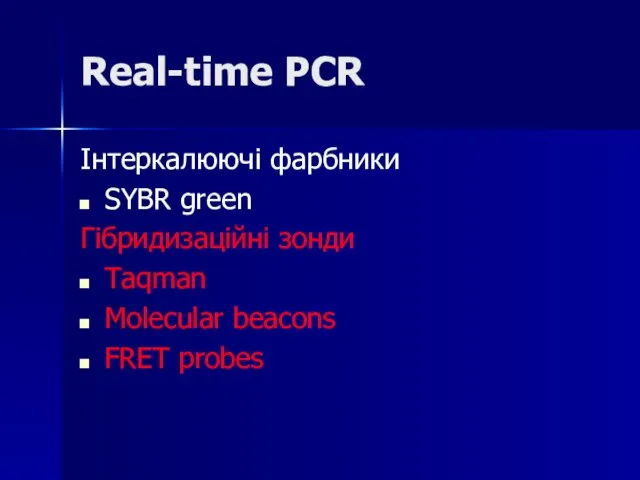 Real-time PCR Інтеркалюючі фарбники SYBR green Гібридизаційні зонди Taqman Molecular beacons FRET probes