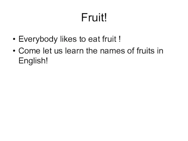 Fruit! Everybody likes to eat fruit ! Come let us learn the