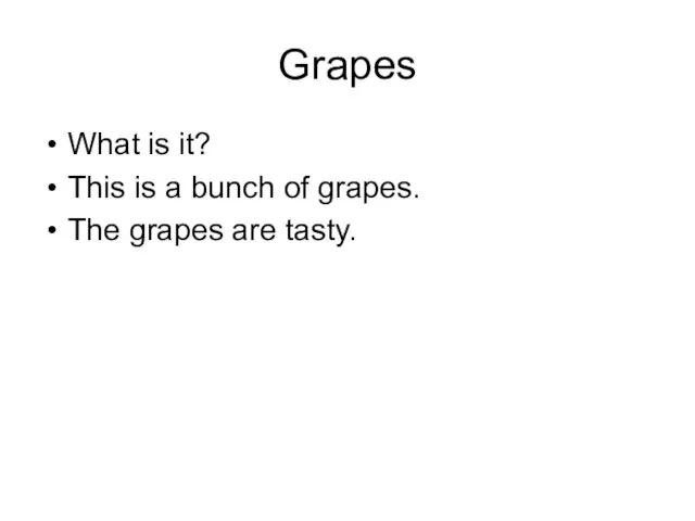 Grapes What is it? This is a bunch of grapes. The grapes are tasty.