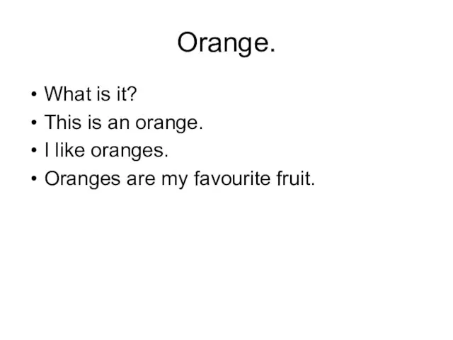 Orange. What is it? This is an orange. I like oranges. Oranges are my favourite fruit.