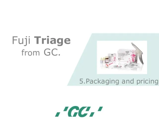 Fuji Triage from GC. 5.Packaging and pricing