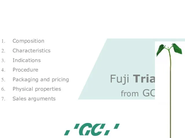 Fuji Triage from GC. Composition Characteristics Indications Procedure Packaging and pricing Physical properties Sales arguments