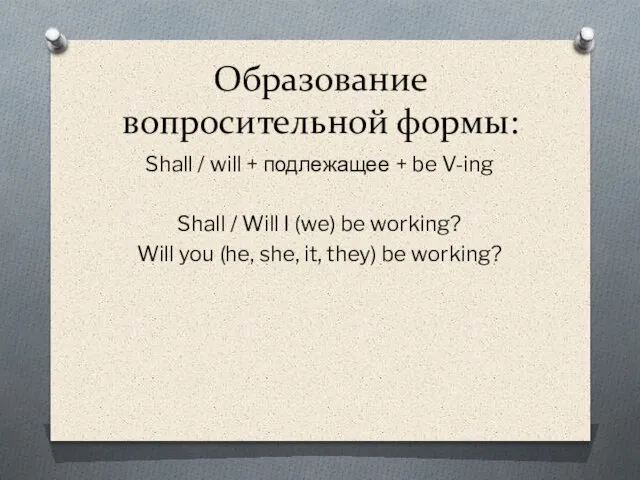 Образование вопросительной формы: Shall / will + подлежащее + be V-ing Shall