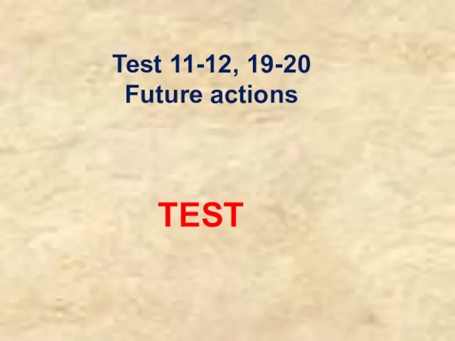 Test 11-12, 19-20 Future actions TEST