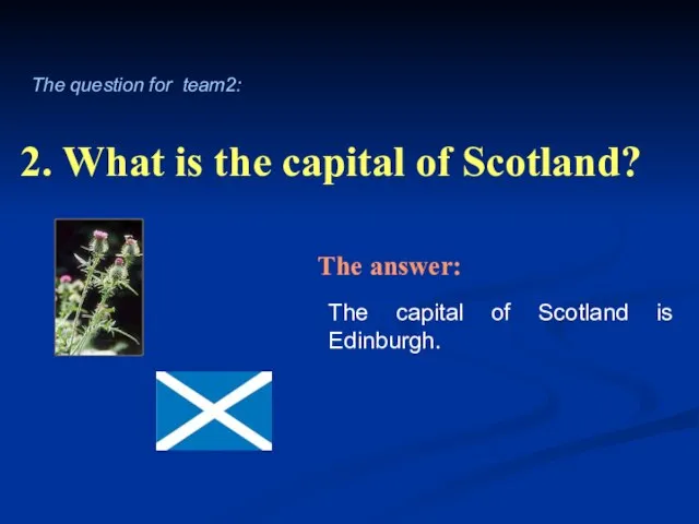 2. What is the capital of Scotland? The capital of Scotland is