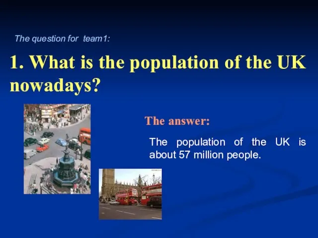 1. What is the population of the UK nowadays? The population of