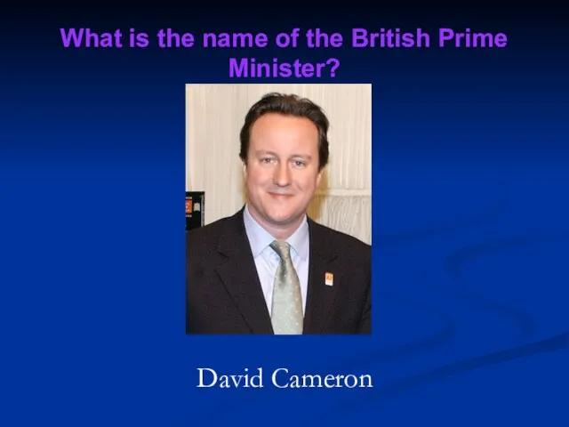 What is the name of the British Prime Minister? David Cameron