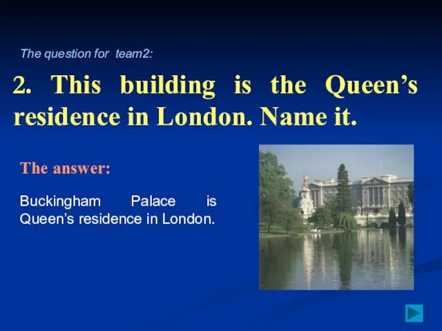 2. This building is the Queen’s residence in London. Name it. Buckingham