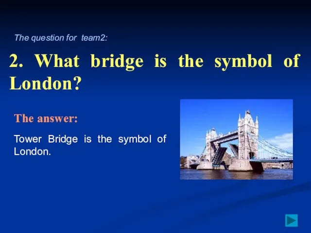 2. What bridge is the symbol of London? Tower Bridge is the