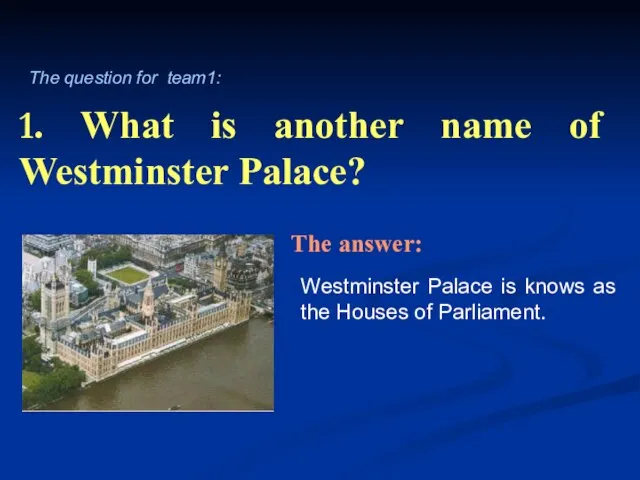 1. What is another name of Westminster Palace? Westminster Palace is knows