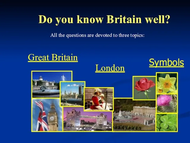 Do you know Britain well? Great Britain London All the questions are