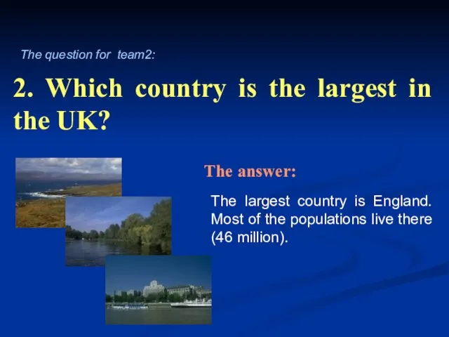 2. Which country is the largest in the UK? The largest country