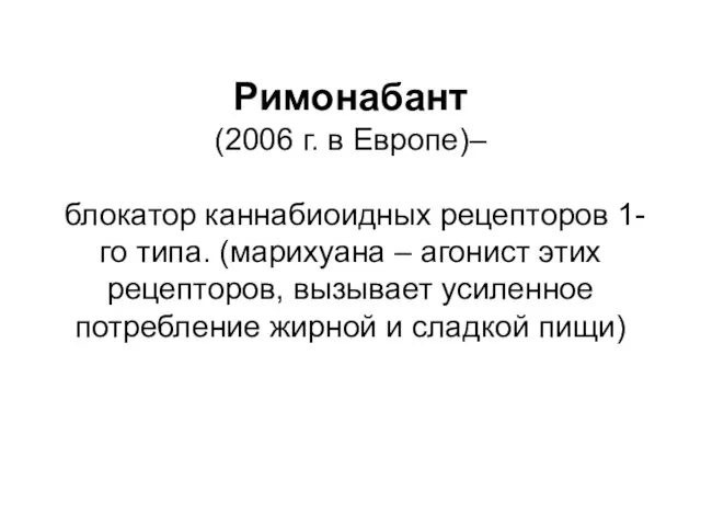 Римонабант (2006 г. в Европе)– блокатор каннабиоидных рецепторов 1-го типа. (марихуана –