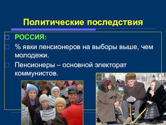 Политические последствия РОССИЯ: % явки пенсионеров на выборы выше, чем молодежи. Пенсионеры – основной электорат коммунистов.