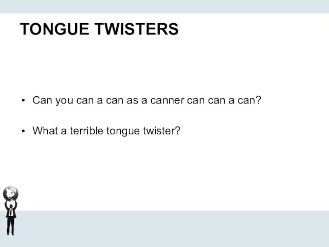 TONGUE TWISTERS Can you can a can as a canner can can