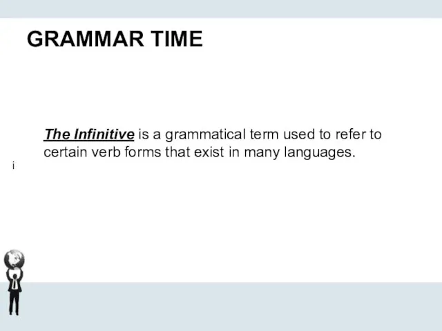 GRAMMAR TIME The Infinitive is a grammatical term used to refer to