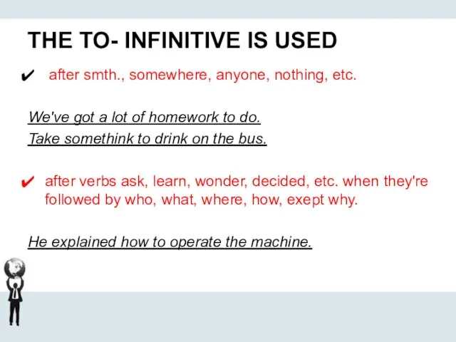 THE TO- INFINITIVE IS USED after smth., somewhere, anyone, nothing, etc. We've