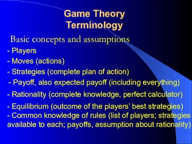 Basic concepts and assumptions Game Theory Terminology - Players - Moves (actions)