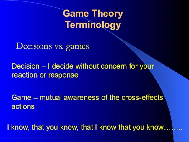 Decisions vs. games Game Theory Terminology Decision – I decide without concern