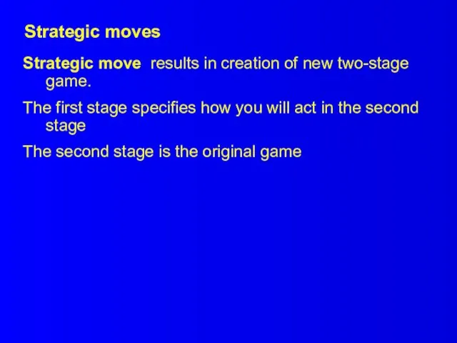 Strategic moves Strategic move results in creation of new two-stage game. The