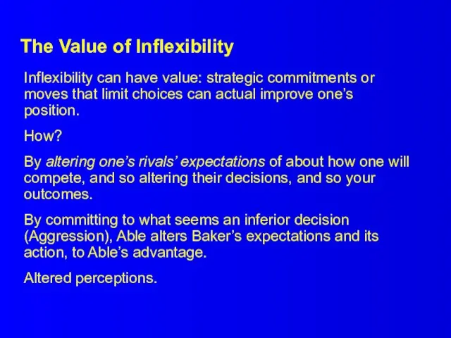 The Value of Inflexibility Inflexibility can have value: strategic commitments or moves