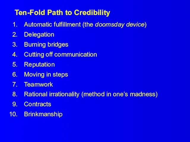 Ten-Fold Path to Credibility Automatic fulfillment (the doomsday device) Delegation Burning bridges