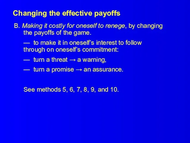 Changing the effective payoffs B. Making it costly for oneself to renege,