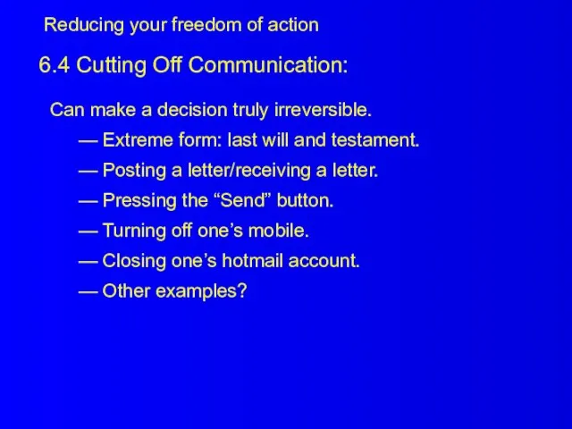 6.4 Cutting Off Communication: Can make a decision truly irreversible. — Extreme