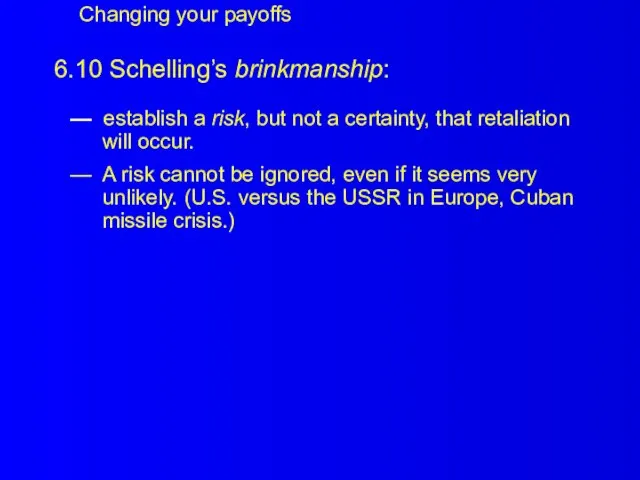 6.10 Schelling’s brinkmanship: — establish a risk, but not a certainty, that