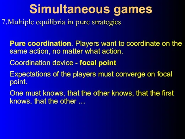 7.Multiple equilibria in pure strategies Simultaneous games Pure coordination. Players want to