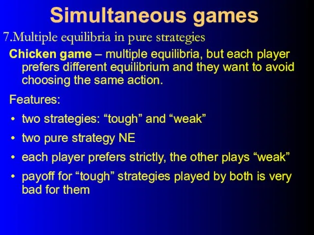 7.Multiple equilibria in pure strategies Simultaneous games Chicken game – multiple equilibria,
